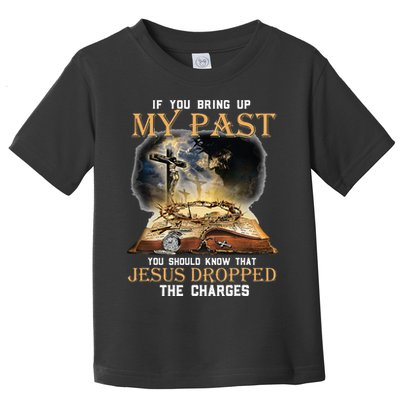 If You Bring Up My Past You Should Know That Jesus Dropped Toddler T-Shirt