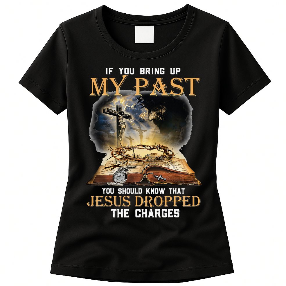 If You Bring Up My Past You Should Know That Jesus Dropped Womens T-Shirt