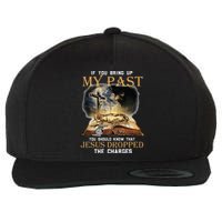 If You Bring Up My Past You Should Know That Jesus Dropped Wool Snapback Cap