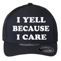 I Yell Because I Care Flexfit Unipanel Trucker Cap