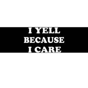 I Yell Because I Care Bumper Sticker