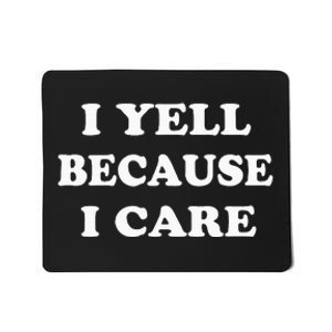 I Yell Because I Care Mousepad