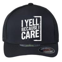 I Yell Because I Care Funny Baseball Basketball Soccer Fans Humor Flexfit Unipanel Trucker Cap