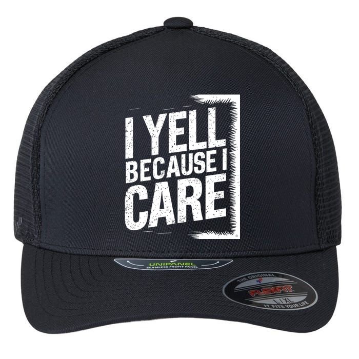 I Yell Because I Care Funny Baseball Basketball Soccer Fans Humor Flexfit Unipanel Trucker Cap