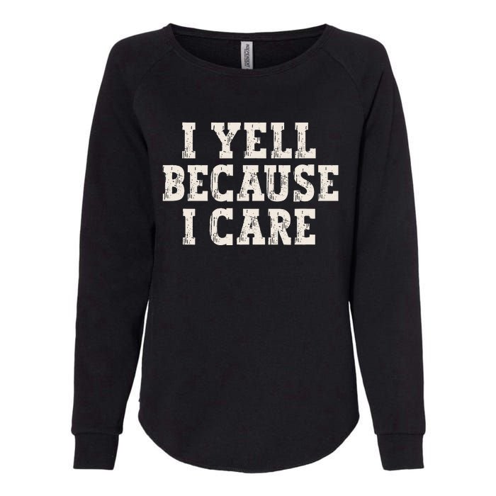 I Yell Because I Care Womens California Wash Sweatshirt