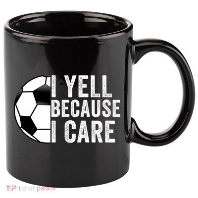 I Yell Because I Care Soccer Pride Soccer Mom Soccer Dad Soccer Parent 11oz C Handle Ceramic Mug