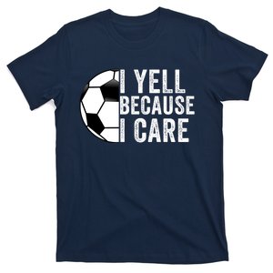 I Yell Because I Care Soccer Pride Soccer Mom Soccer Dad Soccer Parent T-Shirt