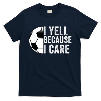 I Yell Because I Care Soccer Pride Soccer Mom Soccer Dad Soccer Parent T-Shirt