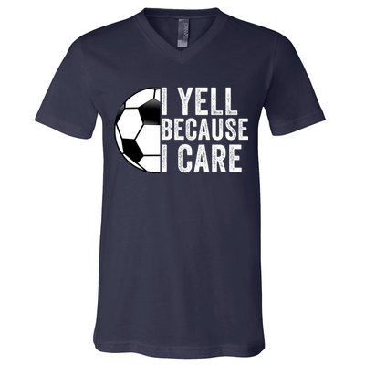 I Yell Because I Care Soccer Pride Soccer Mom Soccer Dad Soccer Parent V-Neck T-Shirt