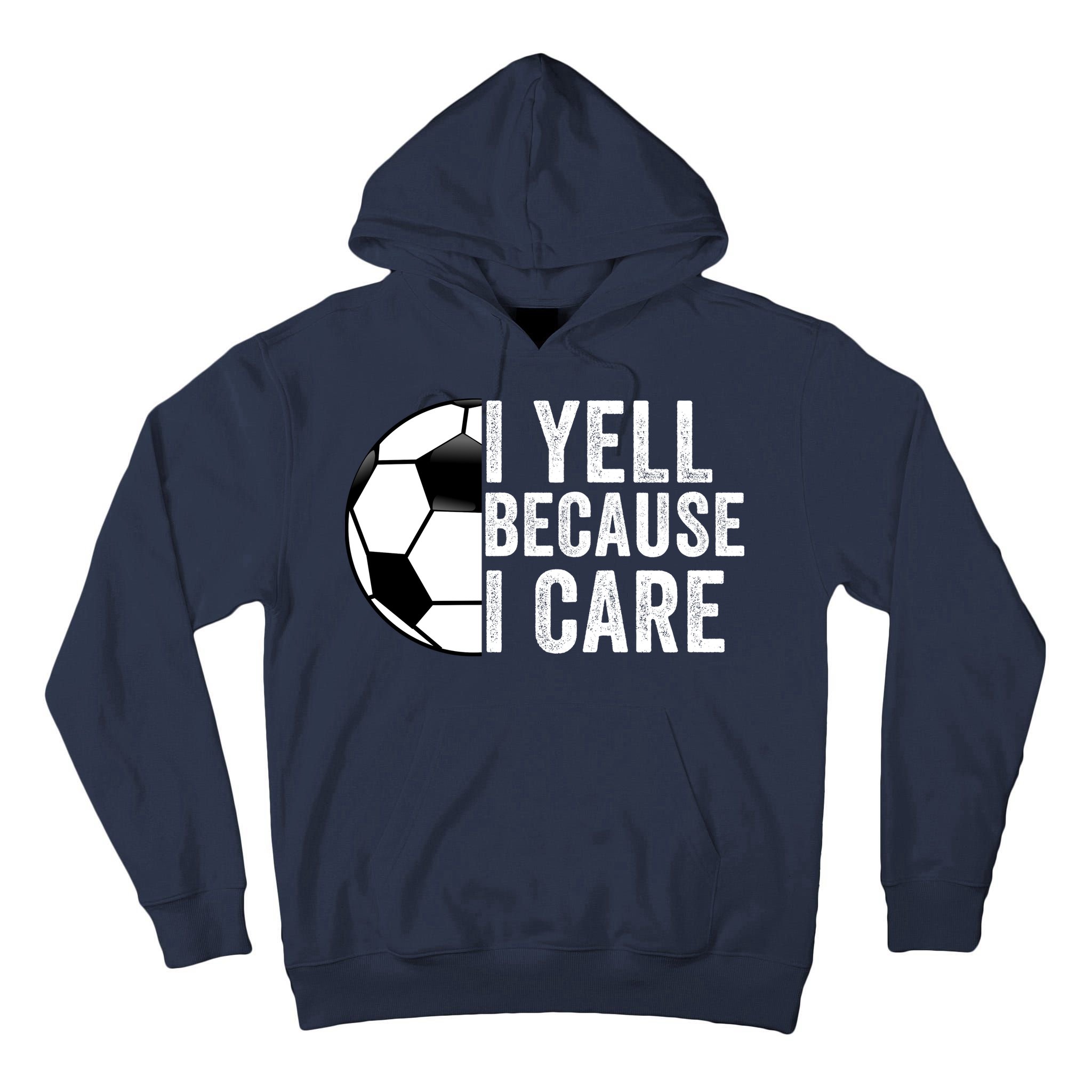 I Yell Because I Care Soccer Pride Soccer Mom Soccer Dad Soccer Parent Tall Hoodie