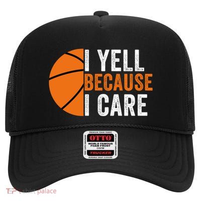 I Yell Because I Care Basketball Pride Basketball Mom Basketball Dad Basketball High Crown Mesh Back Trucker Hat