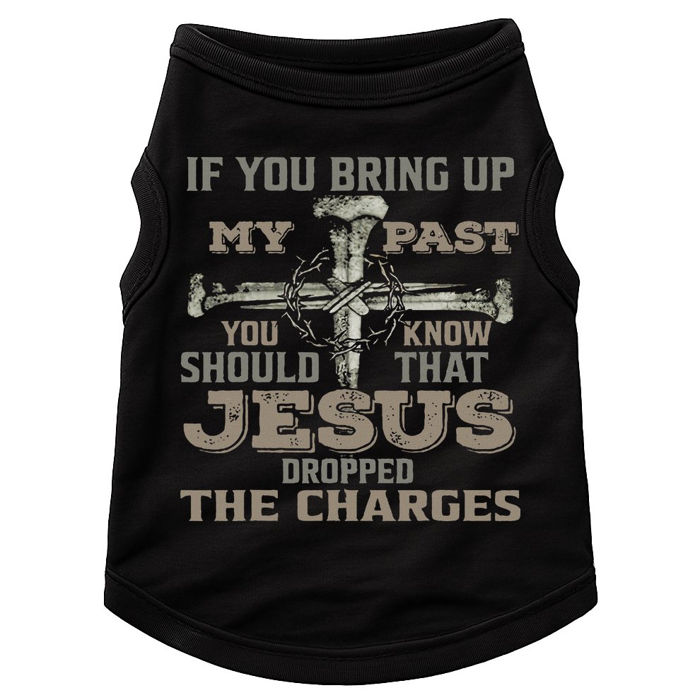 If You Bring Up My Past You Should Know That Jesus Dropped Doggie Tank