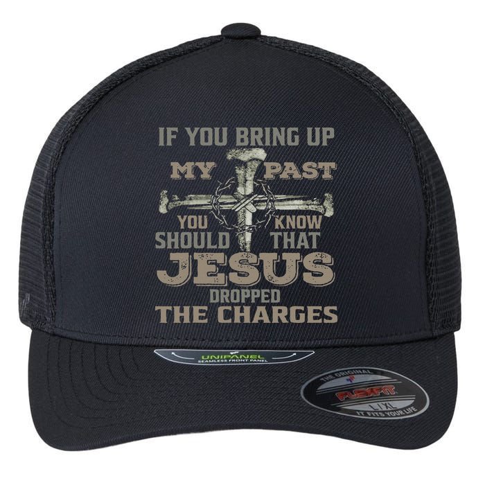 If You Bring Up My Past You Should Know That Jesus Dropped Flexfit Unipanel Trucker Cap