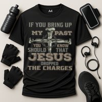 If You Bring Up My Past You Should Know That Jesus Dropped Cooling Performance Crew T-Shirt