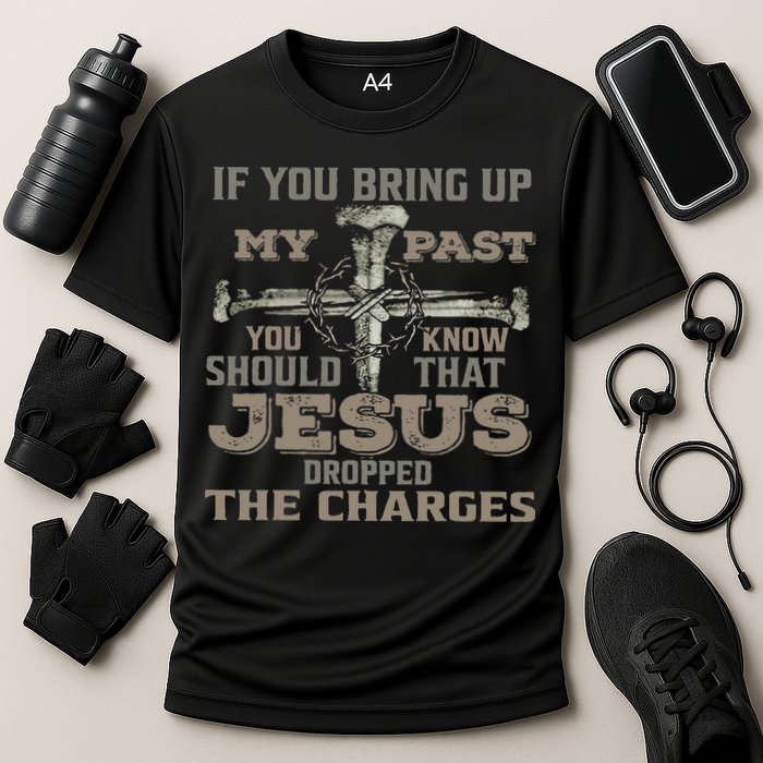 If You Bring Up My Past You Should Know That Jesus Dropped Cooling Performance Crew T-Shirt