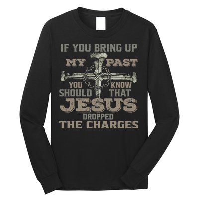 If You Bring Up My Past You Should Know That Jesus Dropped Long Sleeve Shirt