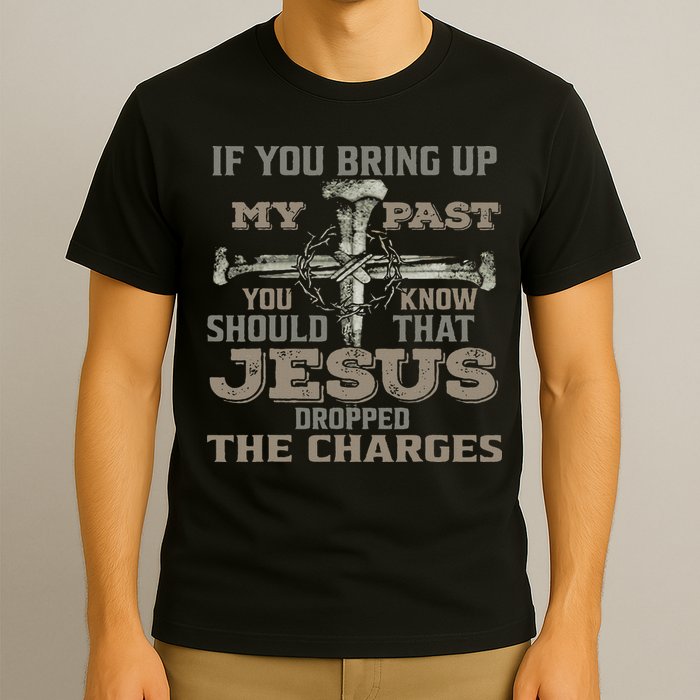 If You Bring Up My Past You Should Know That Jesus Dropped T-Shirt