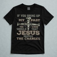 If You Bring Up My Past You Should Know That Jesus Dropped T-Shirt