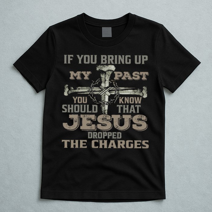 If You Bring Up My Past You Should Know That Jesus Dropped T-Shirt