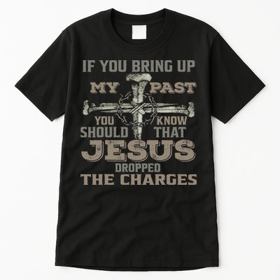 If You Bring Up My Past You Should Know That Jesus Dropped Tall T-Shirt