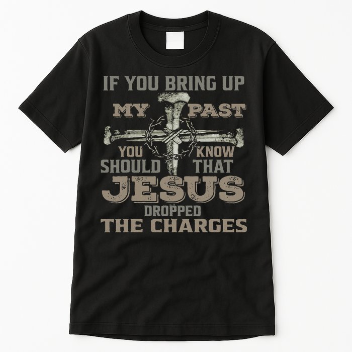 If You Bring Up My Past You Should Know That Jesus Dropped Tall T-Shirt