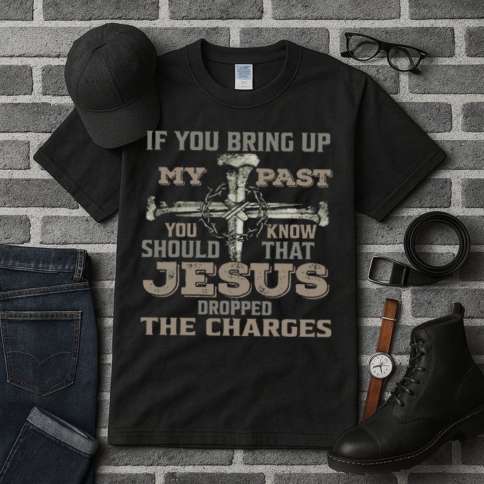 If You Bring Up My Past You Should Know That Jesus Dropped Tall T-Shirt