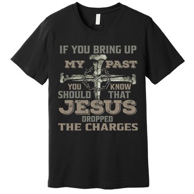 If You Bring Up My Past You Should Know That Jesus Dropped Premium T-Shirt