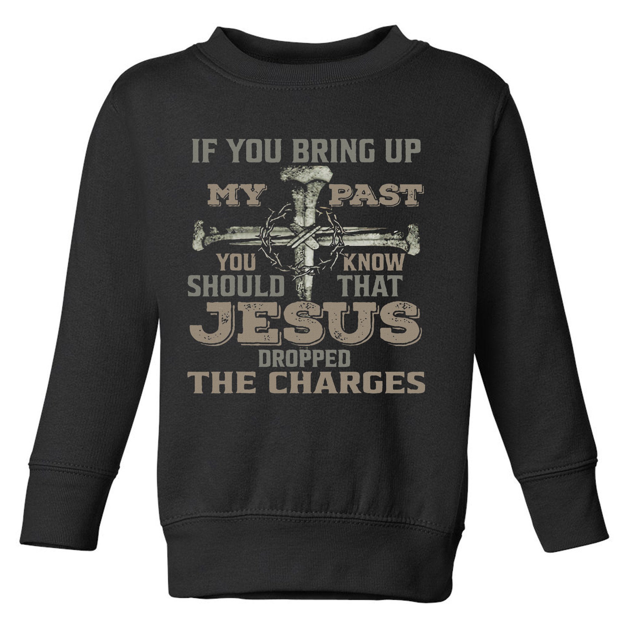 If You Bring Up My Past You Should Know That Jesus Dropped Toddler Sweatshirt