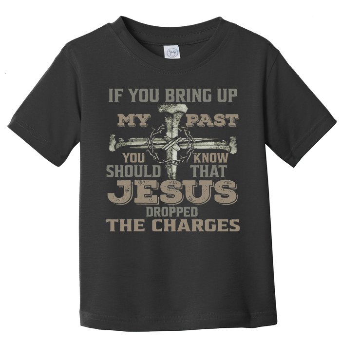 If You Bring Up My Past You Should Know That Jesus Dropped Toddler T-Shirt