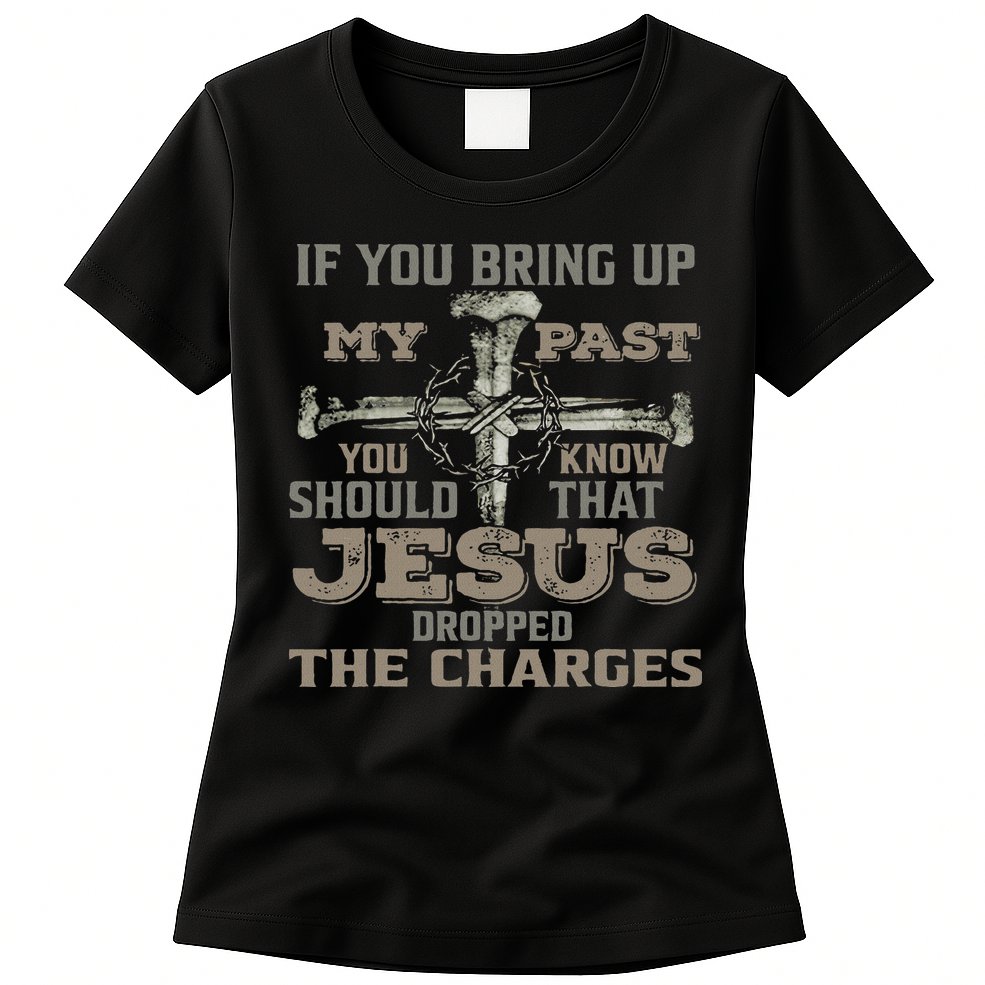 If You Bring Up My Past You Should Know That Jesus Dropped Womens T-Shirt