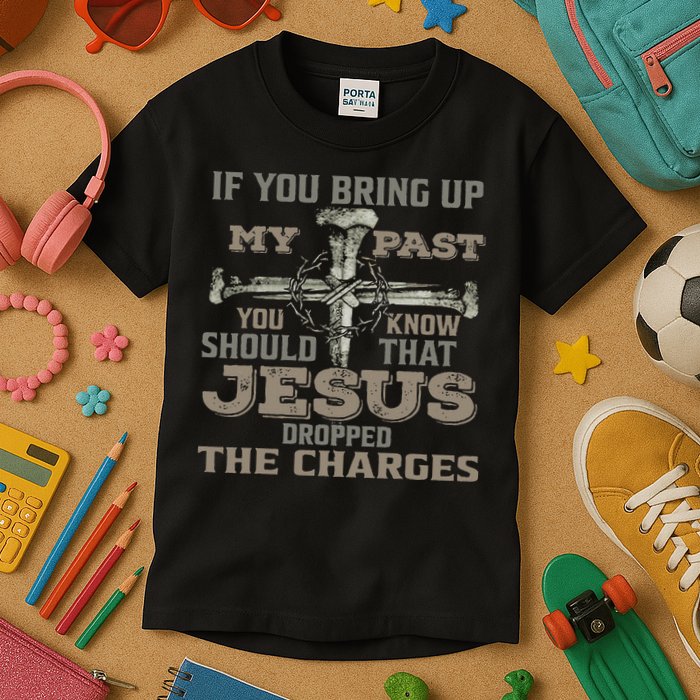 If You Bring Up My Past You Should Know That Jesus Dropped Kids T-Shirt