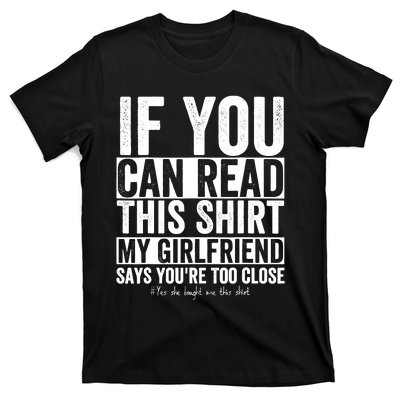 If You Can Read This My Girlfriend Says Your Too Close T-Shirt