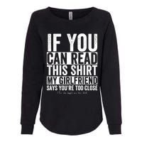 If You Can Read This My Girlfriend Says Your Too Close Womens California Wash Sweatshirt