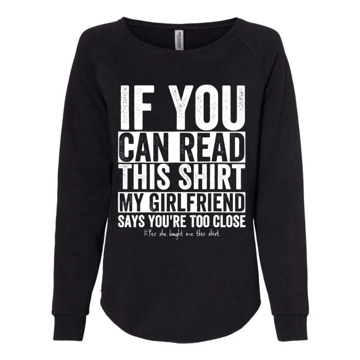 If You Can Read This My Girlfriend Says Your Too Close Womens California Wash Sweatshirt