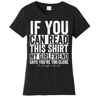 If You Can Read This My Girlfriend Says Your Too Close Women's T-Shirt