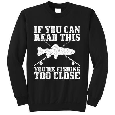 If You Can Read This You're Fishing Too Close Funny Sweatshirt