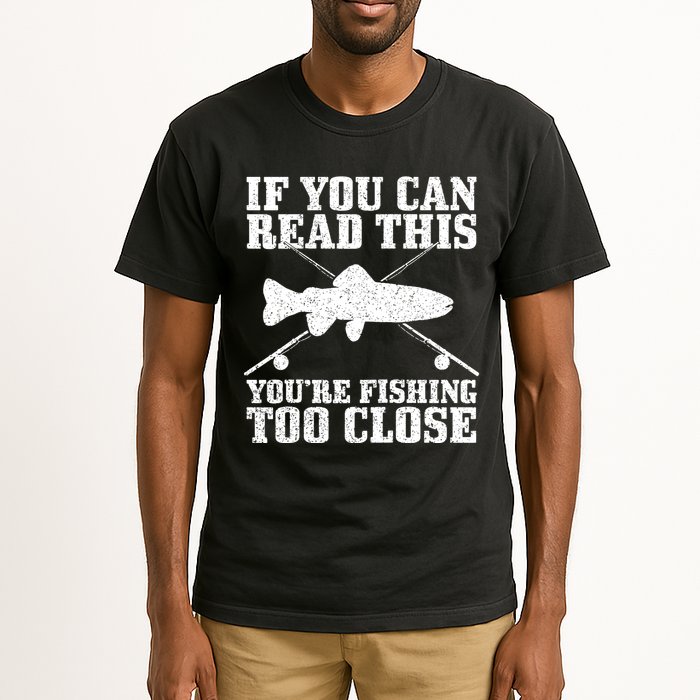 If You Can Read This You're Fishing Too Close Funny Tall T-Shirt