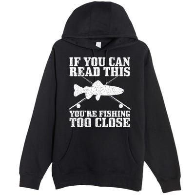 If You Can Read This You're Fishing Too Close Funny Premium Pullover Hoodie