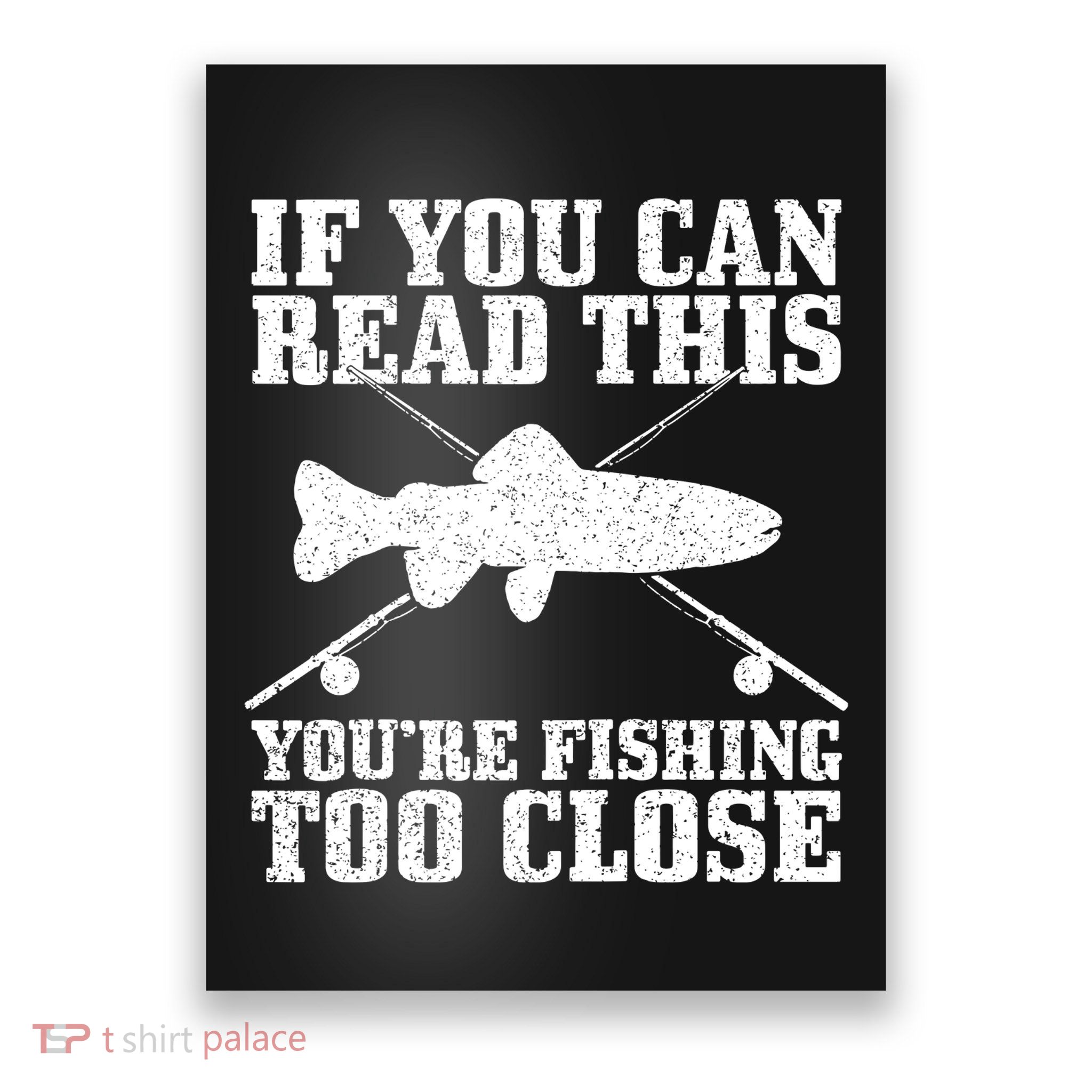 If You Can Read This You're Fishing Too Close Funny Poster
