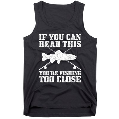 If You Can Read This You're Fishing Too Close Funny Tank Top