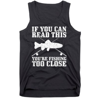 If You Can Read This You're Fishing Too Close Funny Tank Top