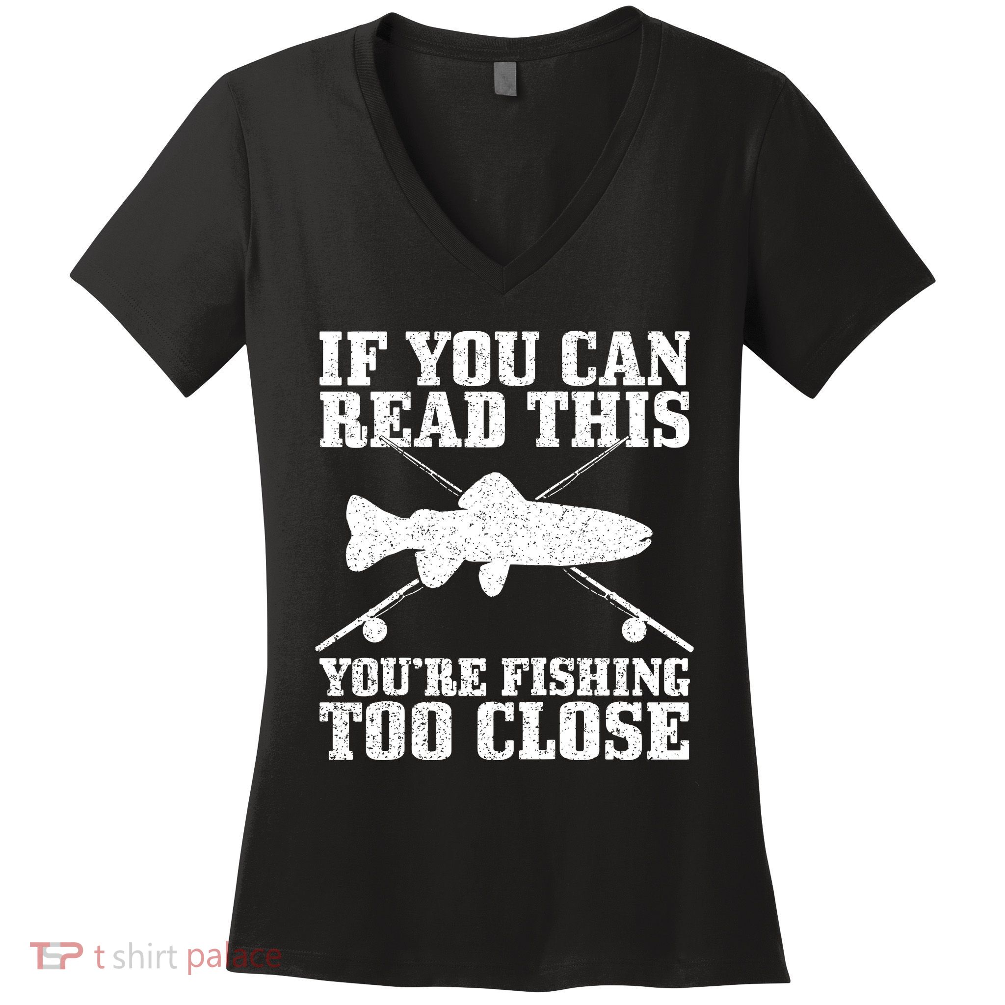 If You Can Read This You're Fishing Too Close Funny Women's V-Neck T-Shirt