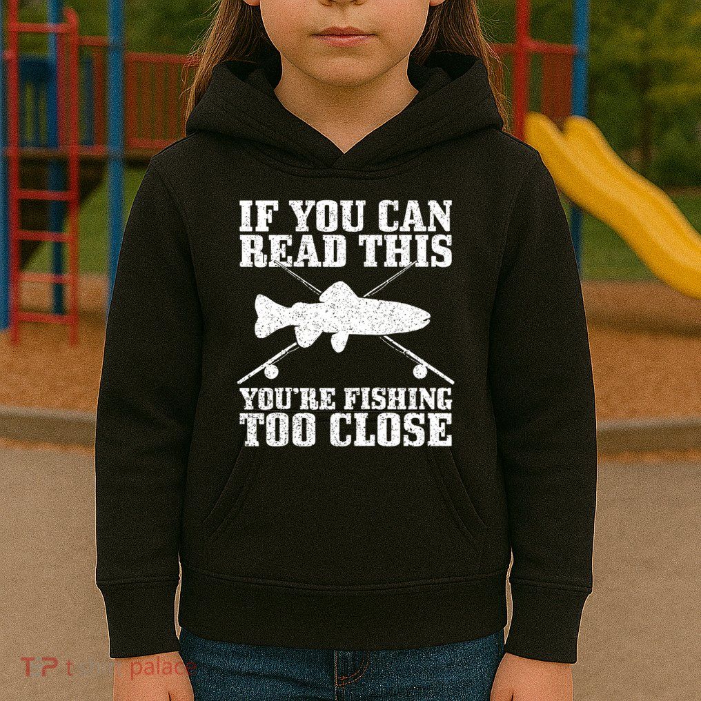 If You Can Read This You're Fishing Too Close Funny Kids Hoodie