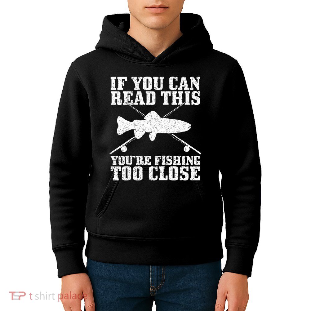 If You Can Read This You're Fishing Too Close Funny Kids Hoodie
