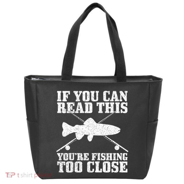 If You Can Read This You're Fishing Too Close Funny Zip Tote Bag