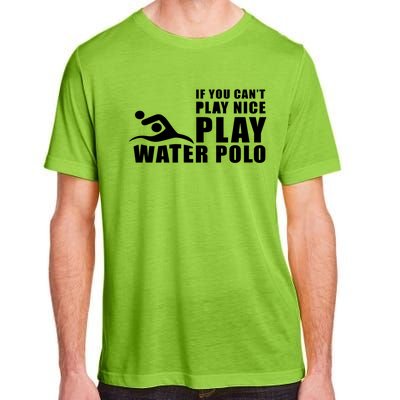 If You Can't Play Nice Play Water Polo Gift Adult ChromaSoft Performance T-Shirt