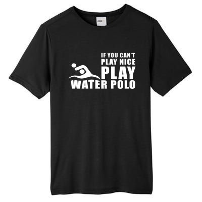 If You Can't Play Nice Play Water Polo Gift Tall Fusion ChromaSoft Performance T-Shirt