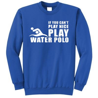 If You Can't Play Nice Play Water Polo Gift Sweatshirt