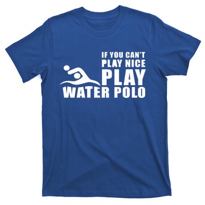 If You Can't Play Nice Play Water Polo Gift T-Shirt