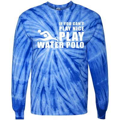 If You Can't Play Nice Play Water Polo Gift Tie-Dye Long Sleeve Shirt